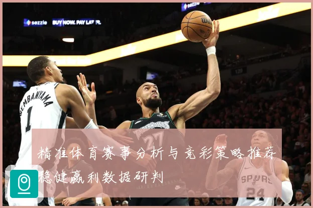 精准体育赛事分析与竞彩策略推荐稳健赢利数据研判