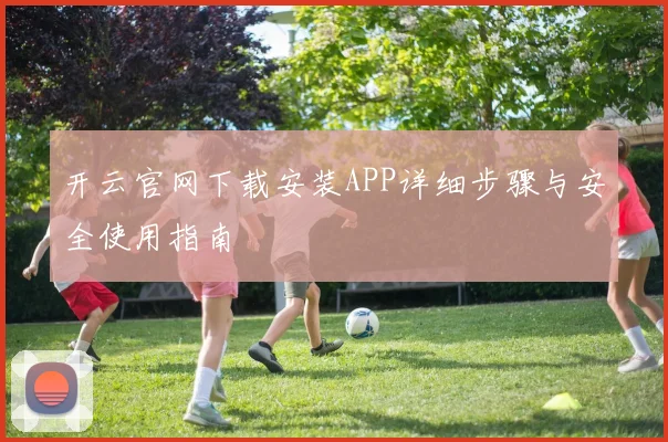 开云官网下载安装APP详细步骤与安全使用指南