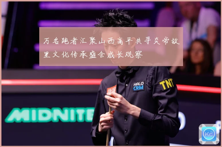 万名跑者汇聚山西高平共寻炎帝故里文化传承盛会成长观察