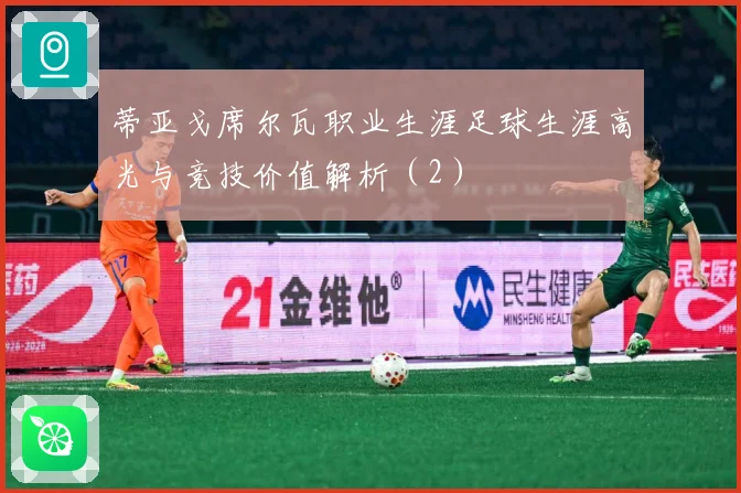 蒂亚戈席尔瓦职业生涯足球生涯高光与竞技价值解析（2）