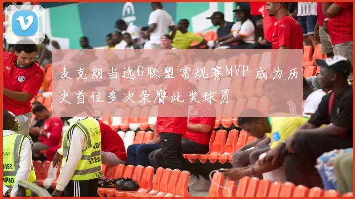 麦克朗当选G联盟常规赛MVP 成为历史首位多次荣膺此奖球员