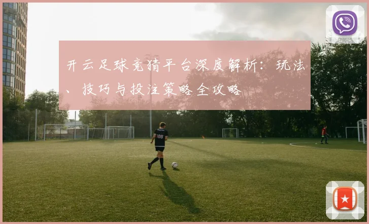开云足球竞猜平台深度解析：玩法、技巧与投注策略全攻略