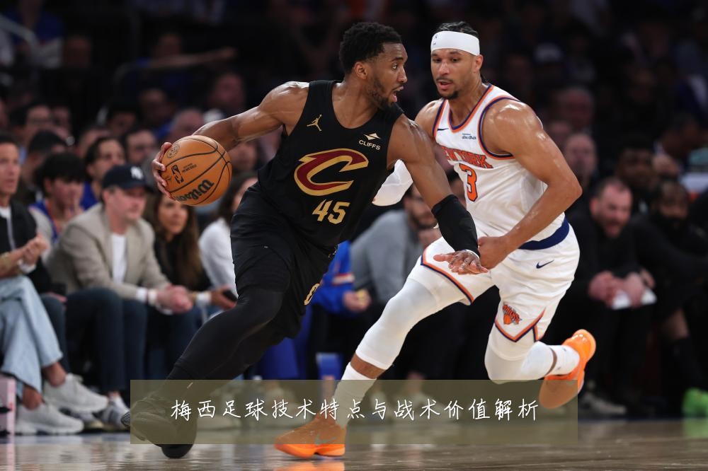 梅西足球技术特点与战术价值解析