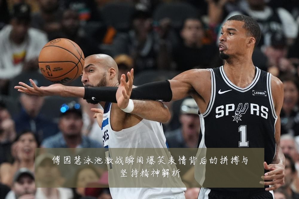傅园慧泳池激战瞬间爆笑表情背后的拼搏与坚持精神解析